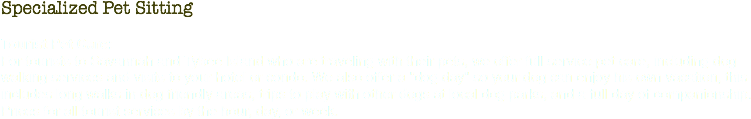 Specialized Pet Sitting Tourist Pet Care:
For tourists to Savannah and Tybee Island who are traveling with their pets, we offer full service pet care, including dog walking services and visits to your hotel or condo. We also offer a "dog day" so your dog can enjoy his own vacation, this includes long walks in dog friendly areas, trips to play with other dogs at local dog parks, and a full day of companionship. Prices for all tourist services by the hour, day, or week.